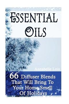 portada Essential Oils: 66 Diffuser Blends That Will Bring To Your Home Smell Of Holidays: (Young Living Essential Oils Guide, Essential Oils (en Inglés)