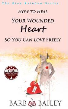 portada How to Heal Your Wounded Heart so You Can Love Freely