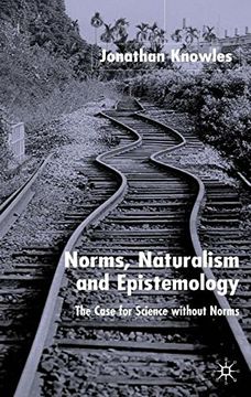 portada Norms, Naturalism and Epistemology: The Case for Science Without Norms (en Inglés)
