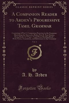 portada A Companion Reader to Arden's Progressive Tamil Grammar, Vol. 1: Consisting of Part i. Companion Exercises to the Grammar, Illustrating the Successive Rules; Part ii. Easy Stories, Being Book i of. (en Inglés)