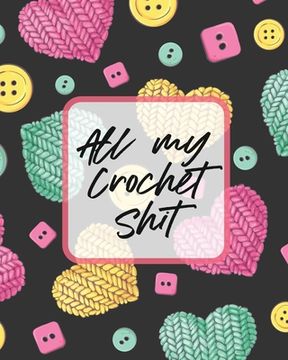 portada All My Crochet Shit: Hobby Projects DIY Craft Pattern Organizer Needle Inventory (in English)