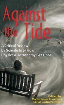 portada Against the Tide: A Critical Review by Scientists of how Physics and Astronomy get Done (en Inglés)