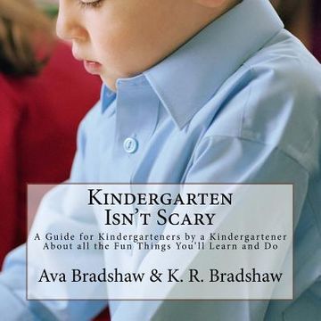 portada Kindergarten Isn't Scary: A Guide for Kindergarteners by a Kindergartener About All the Fun Things You'll Learn and Do (en Inglés)
