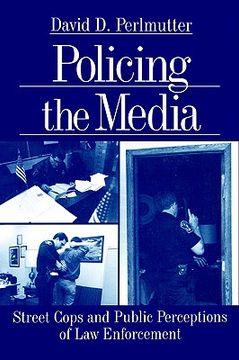 portada policing the media: street cops and public perceptions of law enforcement (en Inglés)