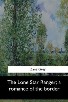 portada The Lone Star Ranger, a romance of the border (en Inglés)
