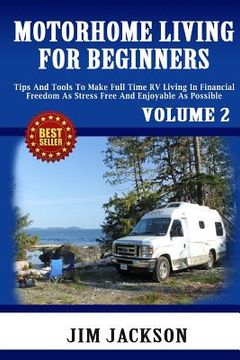 portada Motorhome Living For Beginners: Tips And Tools To Make Full Time RV Living In Financial Freedom As Stress Free And Enjoyable As Possible. (en Inglés)