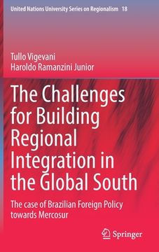 portada The Challenges for Building Regional Integration in the Global South: The Case of Brazilian Foreign Policy Towards Mercosur (en Inglés)