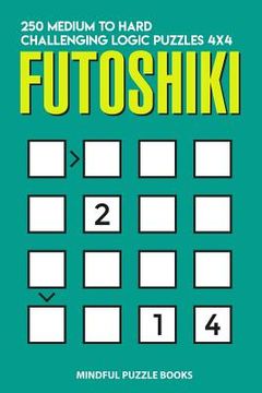 portada Futoshiki: 250 Medium to Hard Challenging Logic Puzzles 4x4 (en Inglés)