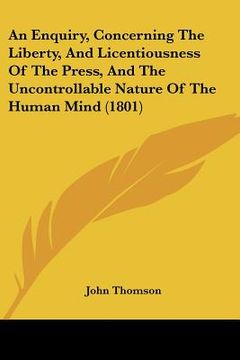 portada an enquiry, concerning the liberty, and licentiousness of the press, and the uncontrollable nature of the human mind (1801) (en Inglés)