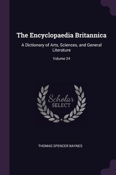 portada The Encyclopaedia Britannica: A Dictionary of Arts, Sciences, and General Literature; Volume 24 (en Inglés)
