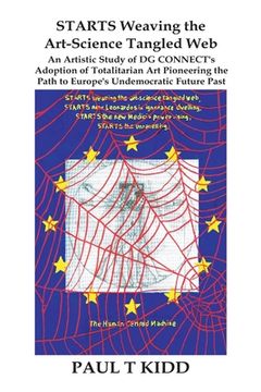 portada STARTS Weaving the Art-Science Tangled Web: An Artistic Study of DG CONNECT's Adoption of Totalitarian Art Pioneering the Path to Europe's Undemocrati (en Inglés)