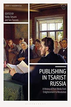 portada Publishing in Tsarist Russia: A History of Print Media From Enlightenment to Revolution (Library of Modern Russia) (en Inglés)