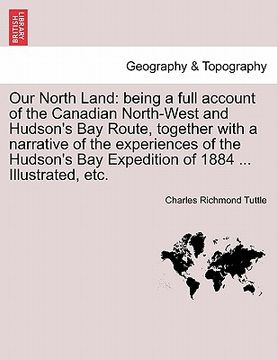 portada our north land: being a full account of the canadian north-west and hudson's bay route, together with a narrative of the experiences o (en Inglés)