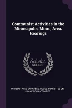 portada Communist Activities in the Minneapolis, Minn., Area. Hearings (en Inglés)
