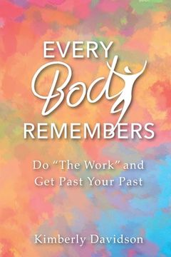 portada Every Body Remembers: Do "The Work" and Get Past Your Past (en Inglés)