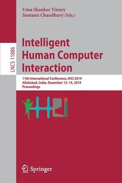 portada Intelligent Human Computer Interaction: 11th International Conference, Ihci 2019, Allahabad, India, December 12-14, 2019, Proceedings (en Inglés)
