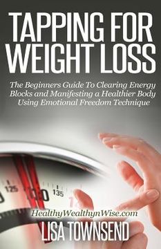 portada Tapping for Weight Loss: The Beginners Guide To Clearing Energy Blocks and Manifesting a Healthier Body Using Emotional Freedom (en Inglés)
