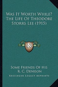 portada was it worth while? the life of theodore storrs lee (1915) (en Inglés)