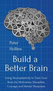 portada Build a Better Brain: Using Everyday Neuroscience to Train Your Brain for Motivation, Discipline, Courage, and Mental Sharpness (en Inglés)