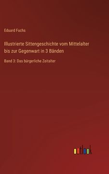 portada Illustrierte Sittengeschichte vom Mittelalter bis zur Gegenwart in 3 Bänden: Band 3: Das bürgerliche Zeitalter (en Alemán)