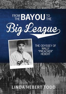 portada From the Bayou to the Big League: The Odyssey of Wally "Preacher" Hebert (en Inglés)