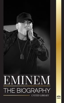 portada Eminem: The biography of the greatest rapper of all time, his hip hop evolution and legacy