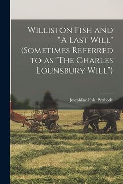 portada Williston Fish and "A Last Will" (sometimes Referred to as "The Charles Lounsbury Will") (en Inglés)
