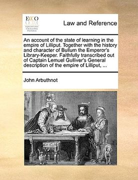 portada an account of the state of learning in the empire of lilliput. together with the history and character of bullum the emperor's library-keeper. faithf (in English)