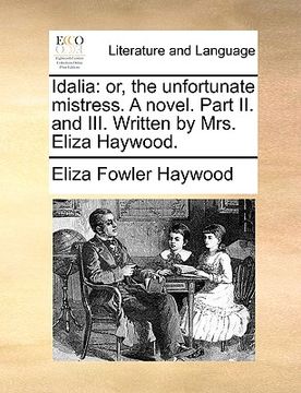 portada idalia: or, the unfortunate mistress. a novel. part ii. and iii. written by mrs. eliza haywood.