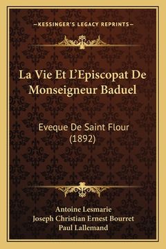 portada La Vie Et L'Episcopat De Monseigneur Baduel: Eveque De Saint Flour (1892) (in French)