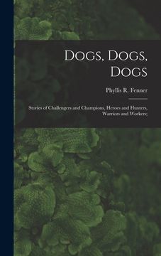 portada Dogs, Dogs, Dogs; Stories of Challengers and Champions, Heroes and Hunters, Warriors and Workers; (en Inglés)