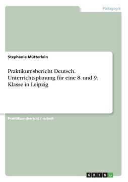 portada Praktikumsbericht Deutsch. Unterrichtsplanung für eine 8. und 9. Klasse in Leipzig (en Alemán)