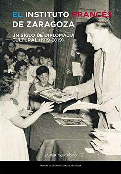 portada El Instituto Francés de Zaragoza. Un Siglo de Diplomacia Cultural (1919-2019)