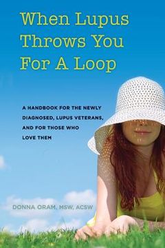 portada When Lupus Throws You For A Loop: A Handbook For The Newly Diagnosed, Lupus Veterans, And For Those Who Love Them (in English)
