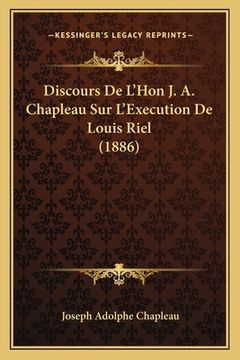portada Discours De L'Hon J. A. Chapleau Sur L'Execution De Louis Riel (1886) (en Francés)