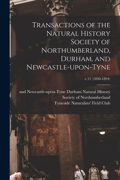 portada Transactions of the Natural History Society of Northumberland, Durham, and Newcastle-upon-Tyne; v.11 (1890-1894) (en Inglés)