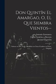 portada Don Quintín el Amargao, o, el que Siembra Vientos--: Sainete en dos Actos, Divididos en Cinco Cuadros en Prosa, Original