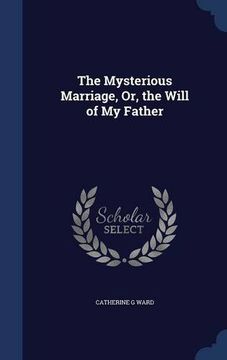 portada The Mysterious Marriage, Or, the Will of My Father