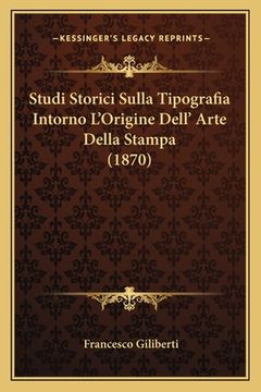 portada Studi Storici Sulla Tipografia Intorno L'Origine Dell' Arte Della Stampa (1870) (en Italiano)