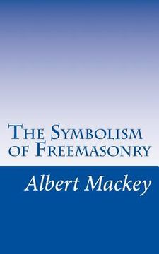 portada The Symbolism of Freemasonry: Illustrating and Explaining Its Science and Philosphy, its Legends, Myths, and Symbols. (en Inglés)
