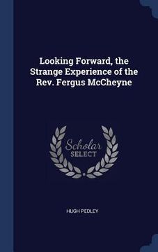 portada Looking Forward, the Strange Experience of the Rev. Fergus McCheyne