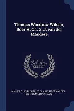 portada Thomas Woodrow Wilson, Door H. Ch. G. J. van der Mandere (en Inglés)