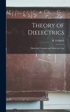 portada Theory of Dielectrics: Dielectric Constant and Dielectric Loss