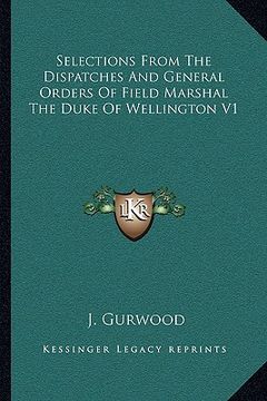 portada selections from the dispatches and general orders of field marshal the duke of wellington v1