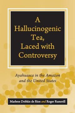 portada A Hallucinogenic Tea, Laced with Controversy: Ayahuasca in the Amazon and the United States (en Inglés)