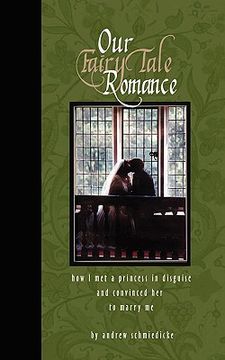 portada our fairy tale romance: how i met a princess in disguise and convinced her to marry me (in English)