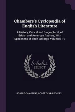 portada Chambers's Cyclopædia of English Literature: A History, Critical and Biographical, of British and American Authors, With Specimens of Their Writings, (en Inglés)