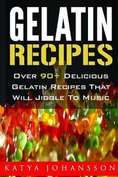 portada Gelatin Recipes: Over 90+ Delicious Gelatin Recipes That Will Jiggle To Music (en Inglés)