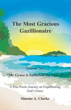portada The Most Gracious Gazillionaire Volume 2: "My Grace is Sufficient for You..." A True Poetic Journey on Experiencing God's Grace (en Inglés)