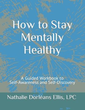 portada How to Stay Mentally Healthy: A Guided Workbook to Self-Awareness and Self-Discovery